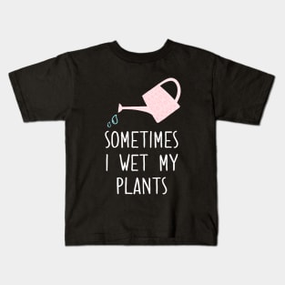 Sometimes I Wet My Plants Kids T-Shirt